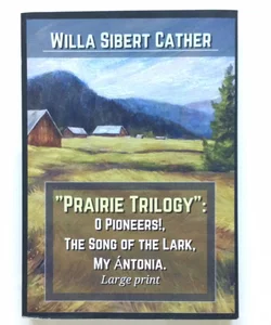 Prairie Trilogy : o Pioneers!, the Song of the Lark, My Ántonia. Large Print