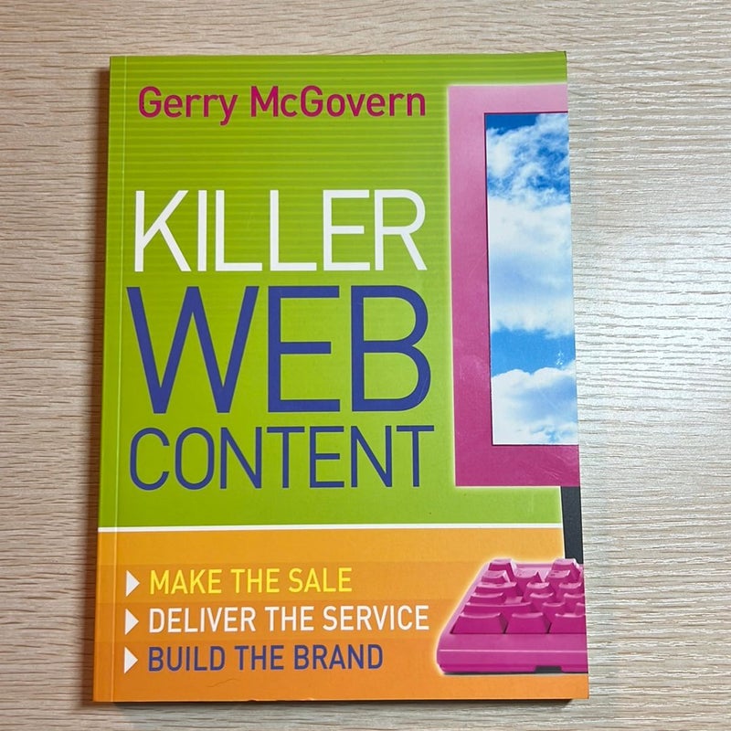 Killer Web Content: Make the Sale, Deliver the Service, Build the Brand