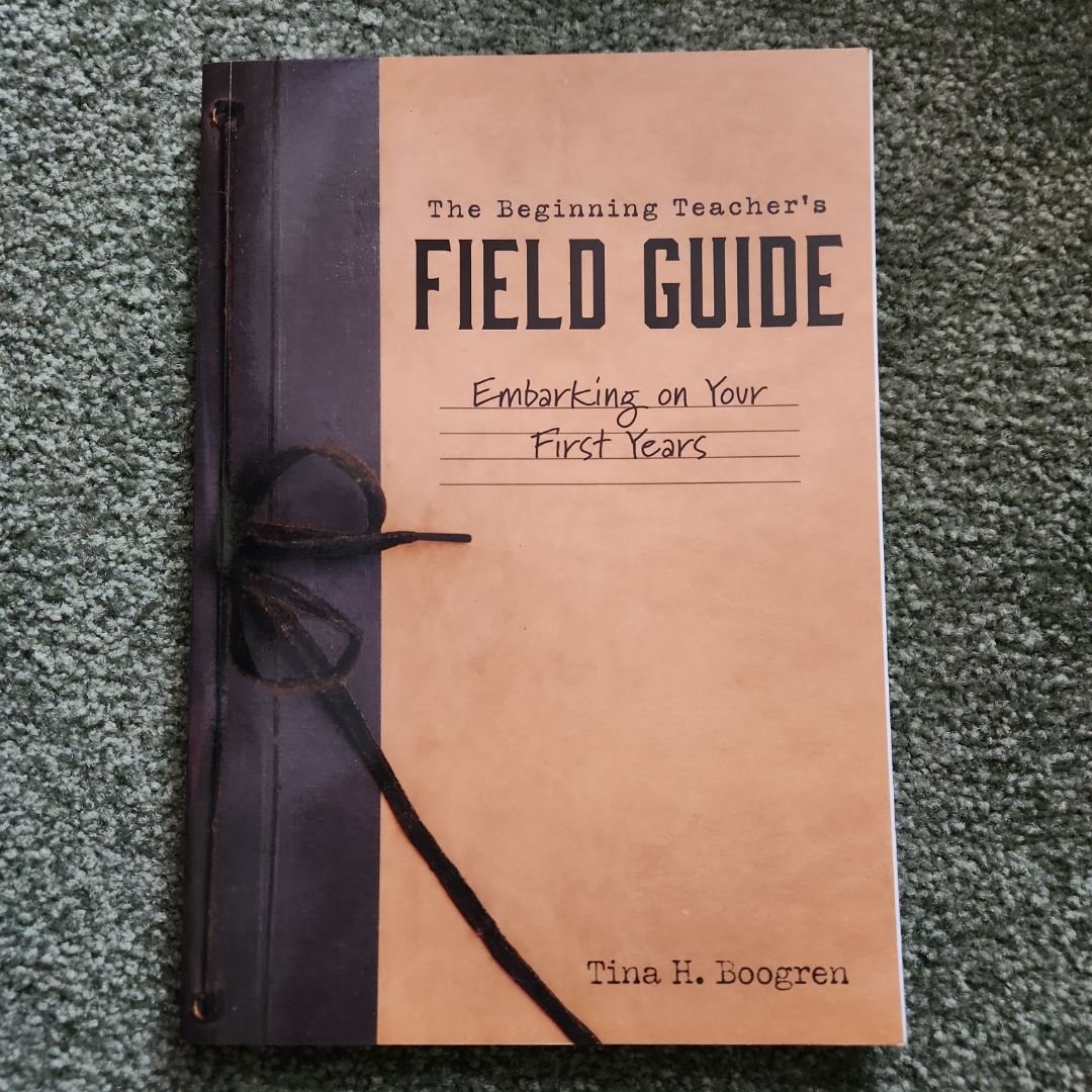 The Beginning Teacher's Field Guide by Tina H. Boogren