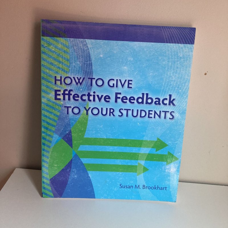 How to Give Effective Feedback to Your Students by Susan M. Brookhart