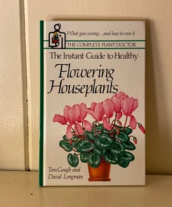 The Instant Guide to Healthy Flowering Houseplants