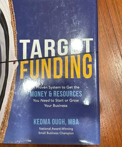 Target Funding: a Proven System to Get the Money and Resources You Need to Start or Grow Your Business