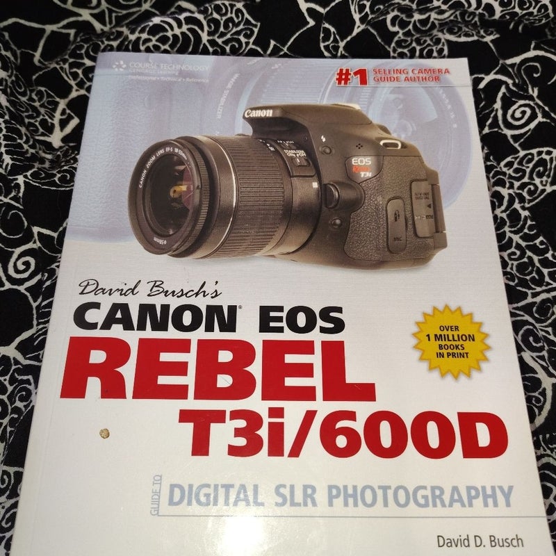 David Busch's Canon EOS Rebel T3i/600D Guide to Digital SLR Photography