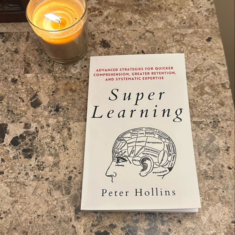 Super Learning: Advanced Strategies for Quicker Comprehension, Greater Retention, and Systematic Expertise