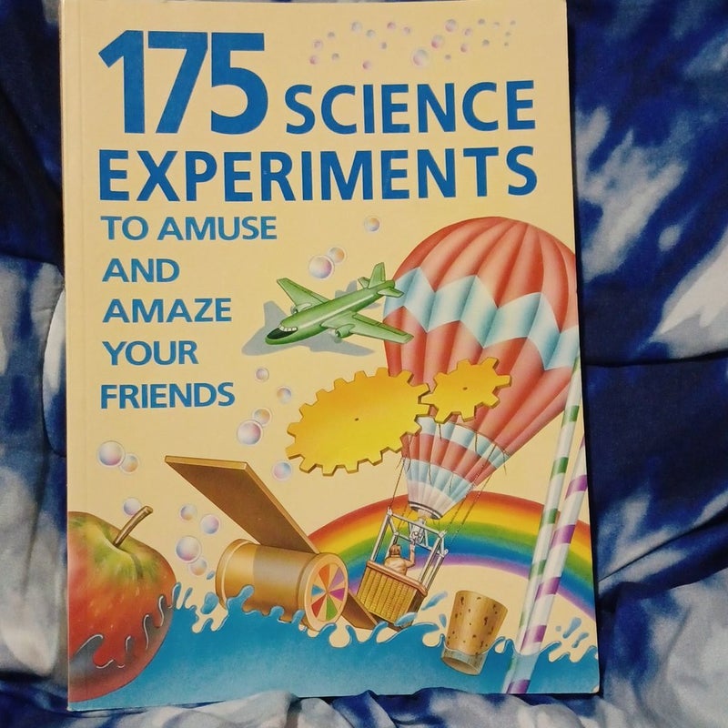 175 Science Experiments to Amuse and Amaze Your Friends