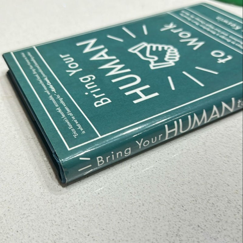 Bring Your Human to Work: 10 Surefire Ways to Design a Workplace That Is Good for People, Great for Business, and Just Might Change the World