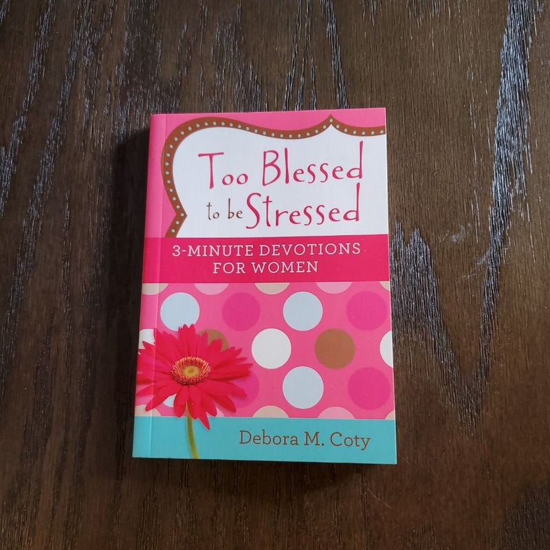 Too Blessed to Be Stressed: 3-Minute Devotions for Women