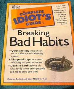 The complete idiots guide to breaking bad habits