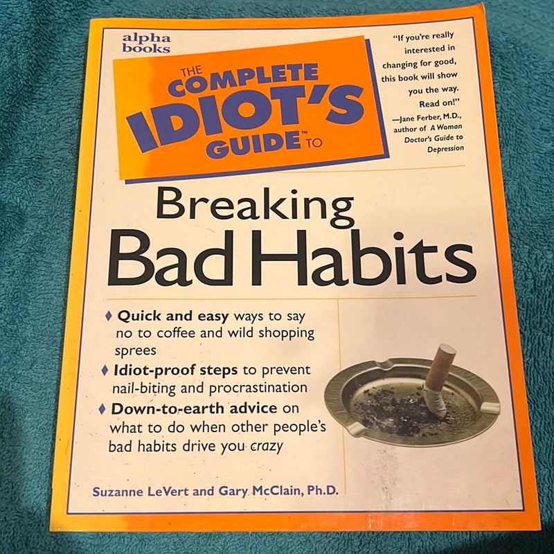 The complete idiots guide to breaking bad habits