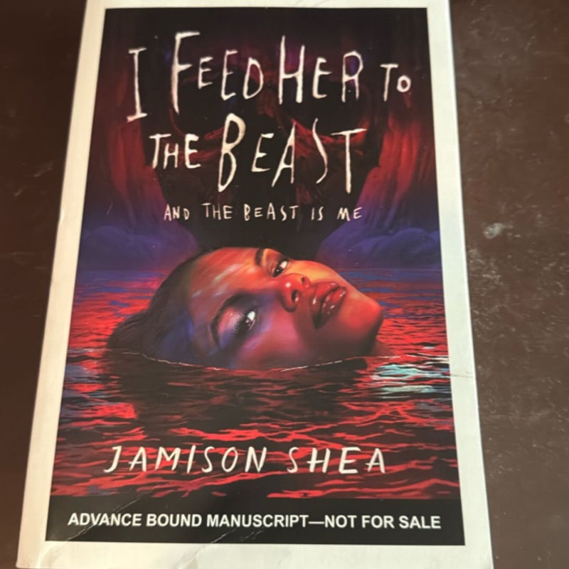 I Feed Her to the Beast and the Beast Is Me (ARC)