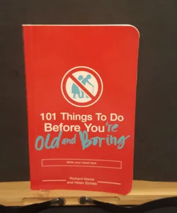 101 things to do before your old and boring