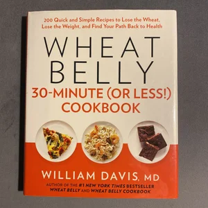 Wheat Belly 30-Minute (or Less!) Cookbook