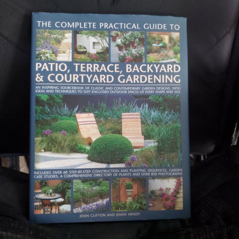 The Complete Practical Guid to Patio,Terrace, Backyard and Courtyard Gardening