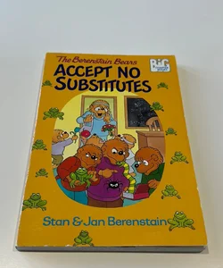 The Berenstain Bears Accept No Substitutes