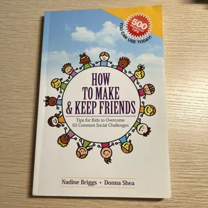 How to Make and Keep Friends: Tips for Kids to Overcome 50 Common Social Challenges