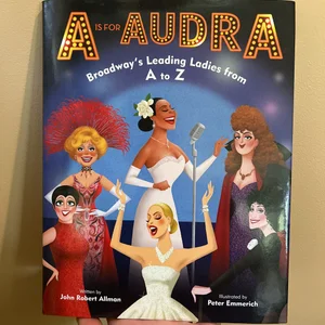 A Is for Audra: Broadway's Leading Ladies from a to Z