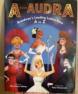 A Is for Audra: Broadway's Leading Ladies from a to Z