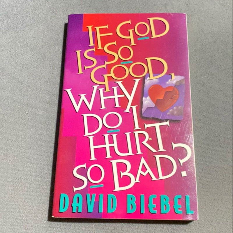 If God Is So Good, Why Do I Hurt So Bad?