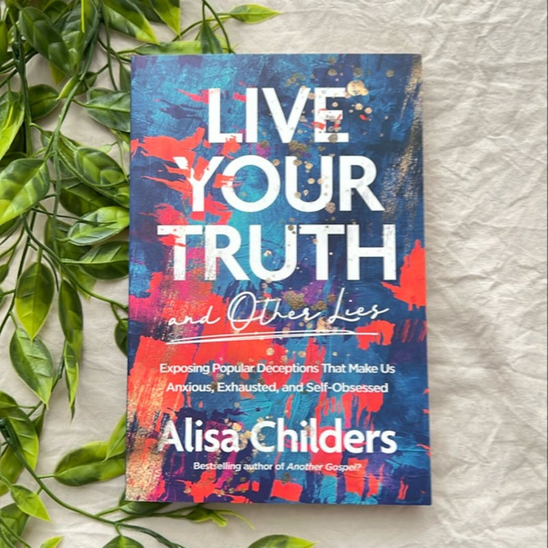 Live Your Truth (and Other Lies)