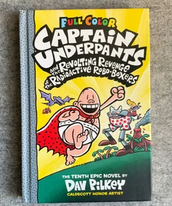 Captain Underpants and the Revolting Revenge of the Radioactive Robo-Boxers: Color Edition (Captain Underpants #10)