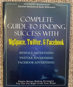 Complete Guide to Finding Success with MySpace, Twitter, & Facebook 