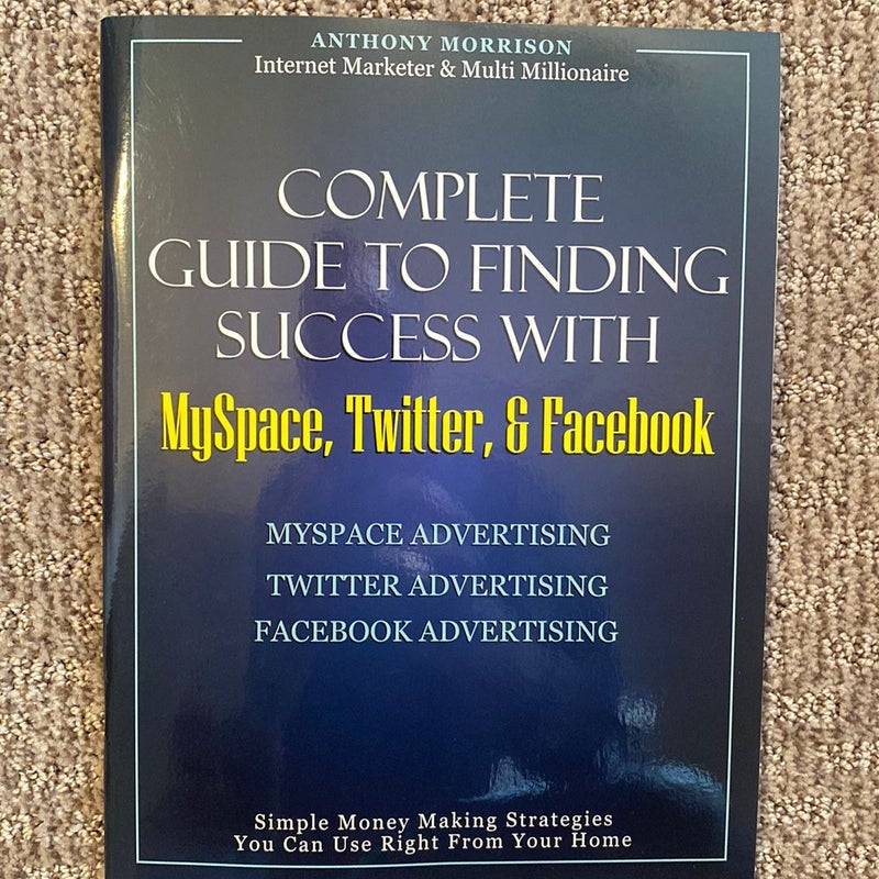 Complete Guide to Finding Success with MySpace, Twitter, & Facebook 
