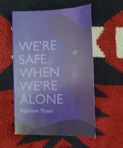 We're Safe When We're Alone