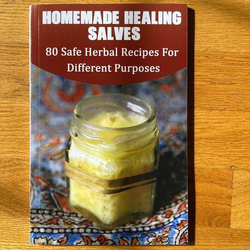 Homemade Healing Salves: 80 Safe Herbal Recipes for Different Purposes