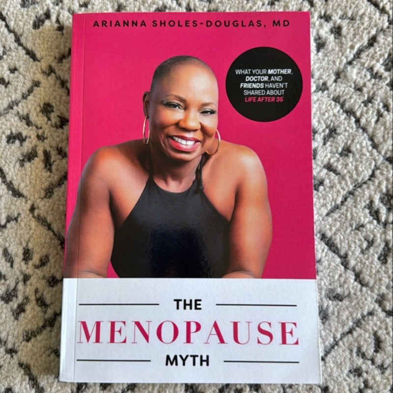 The Menopause Myth: What Your Mother, Doctor, and Friends Haven't Shared about Life After 35