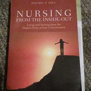 Nursing from the Inside-Out: Living and Nursing from the Highest Point of Your Consciousness