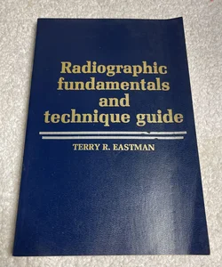 Radiographic Fundamentals and Technique Guide
