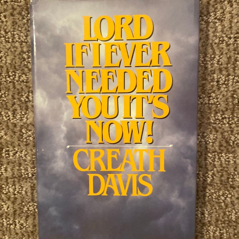 Lord, If Ever Need You, It’s Now