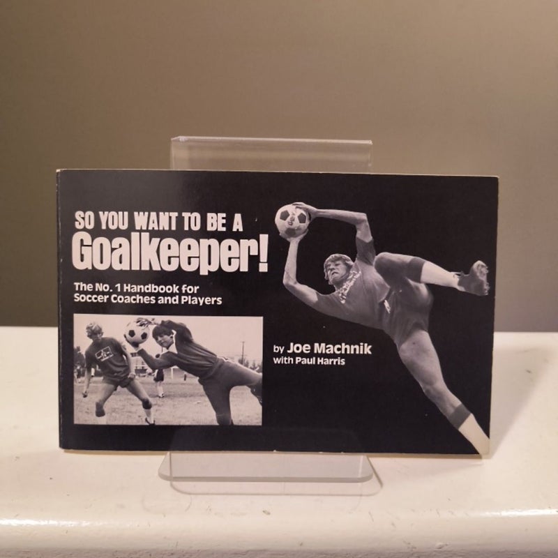 So You Want to Be a Goalkeeper