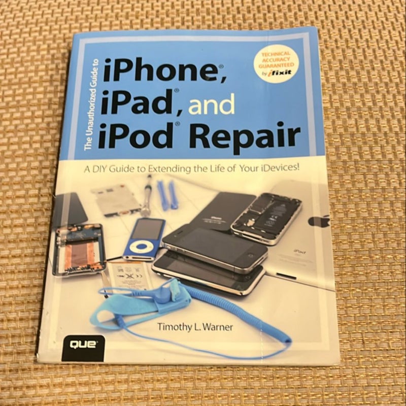 The Unauthorized Guide to iPhone, iPad, and iPod Repair