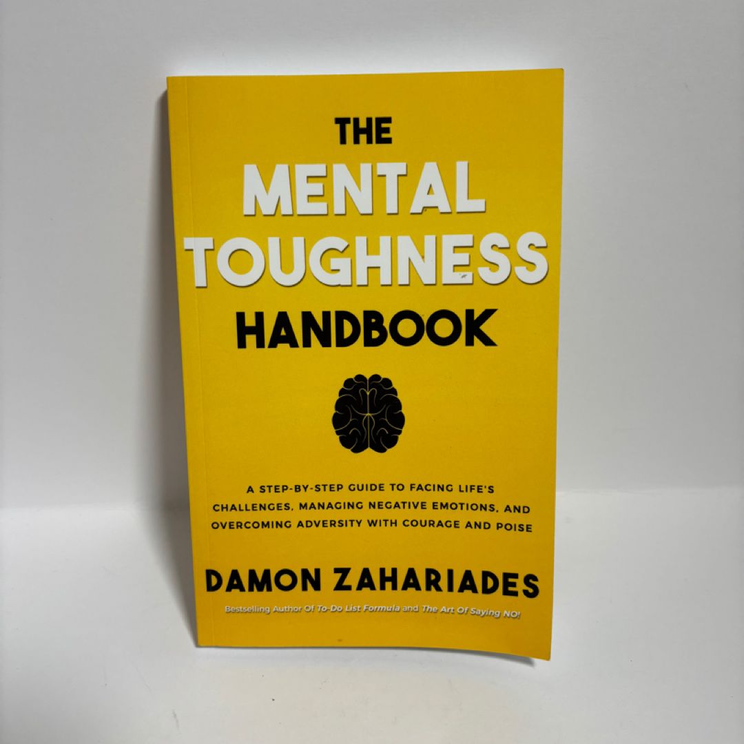 The Mental Toughness Handbook: a Step-By-Step Guide to Facing Life's Challenges, Managing Negative Emotions, and Overcoming Adversity with Courage and Poise