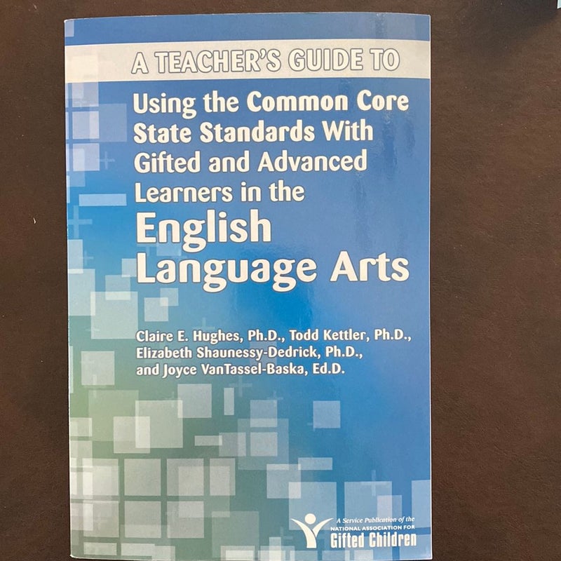 A Teacher's Guide to Using the Common Core State Standards with Gifted and Advanced Learners in the English/Language Arts