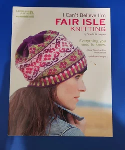 I CAN't BELIEVE I'm FAIR ISLE KNITTING (Leisure Arts #5553)