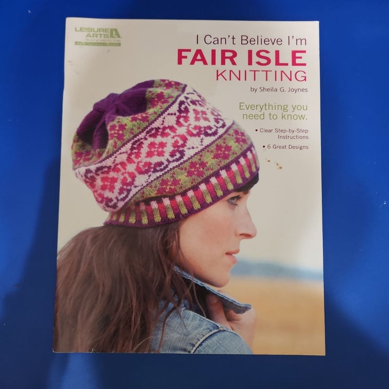 I CAN't BELIEVE I'm FAIR ISLE KNITTING (Leisure Arts #5553)