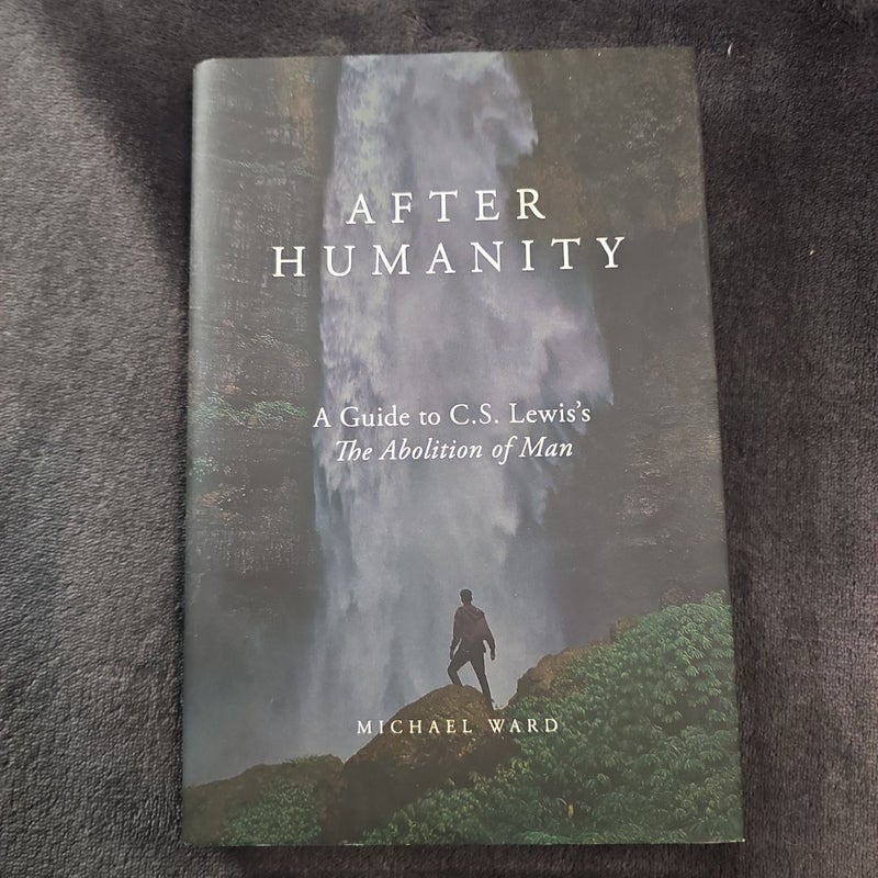 After Humanity : A Commentary on C.S. Lewis' Abolition of Man