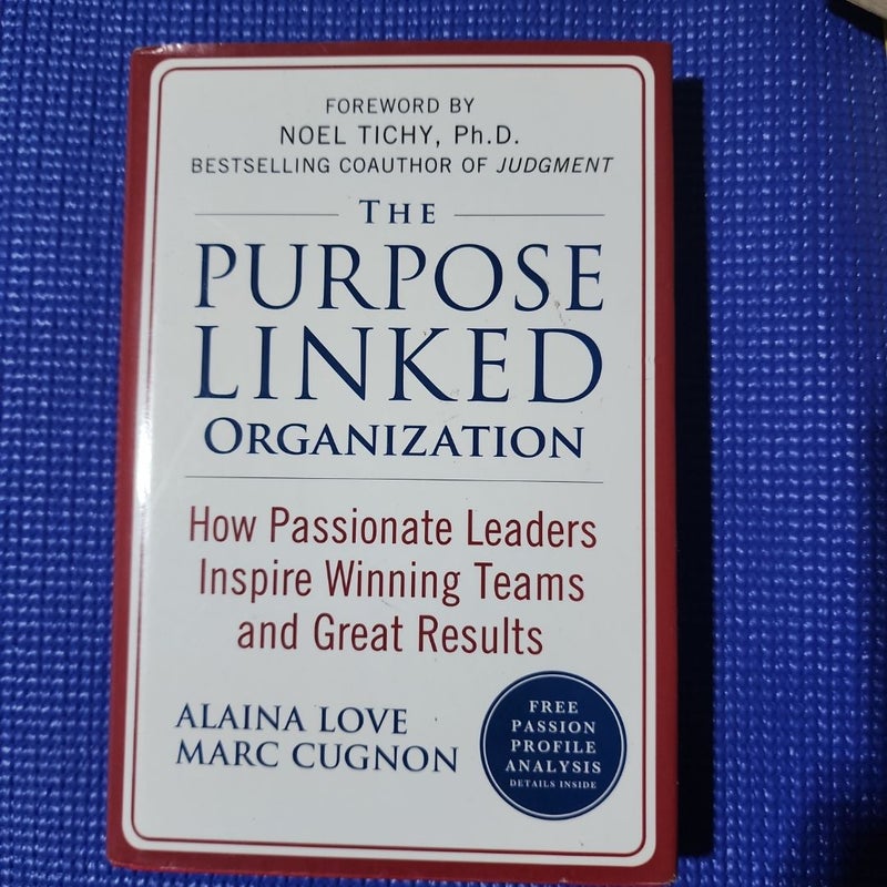 The Purpose Linked Organization: How Passionate Leaders Inspire Winning Teams and Great Results