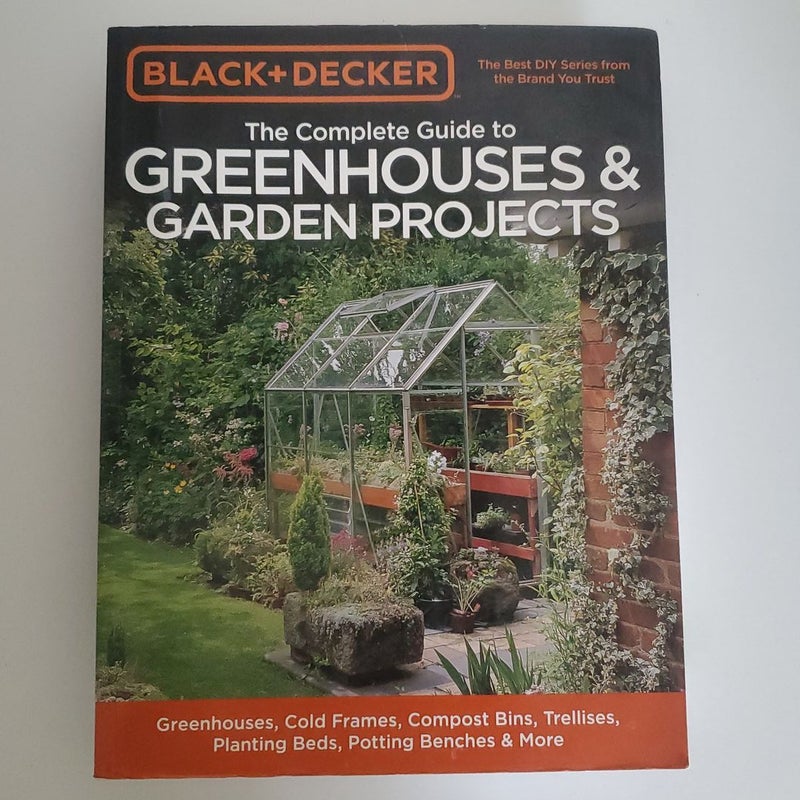 Black and Decker the Complete Guide to Greenhouses and Garden Projects