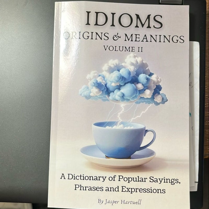 IDIOMS Origins and Meanings: Volume II: a Dictionary of Popular Sayings, Phrases and Expressions