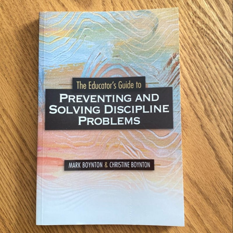 The Educator's Guide to Preventing and Solving Discipline Problems