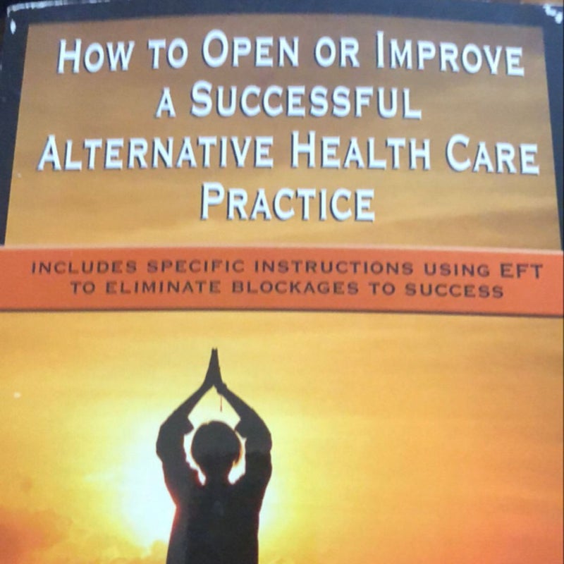 How to Open or Improve a Successful Alternative Health Care Practice