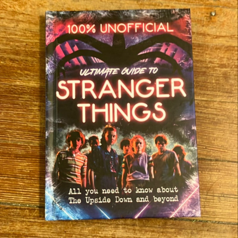 Stranger Things: 100% Unofficial - the Ultimate Guide to Stranger Things