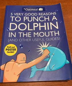 5 Very Good Reasons to Punch a Dolphin in the Mouth (and Other Useful Guides)