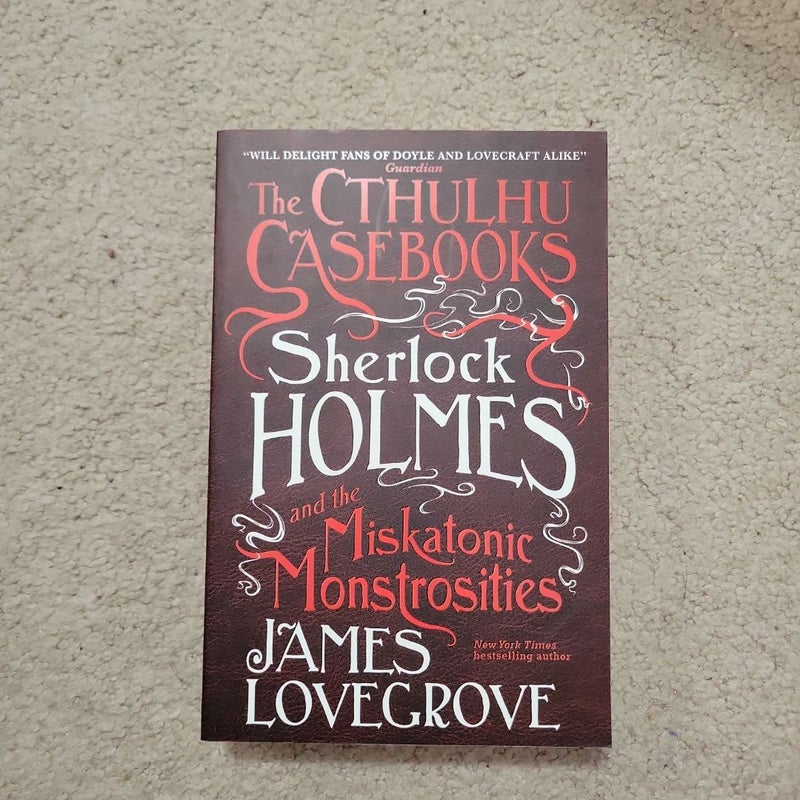 The Cthulhu Casebooks - Sherlock Holmes and the Miskatonic Monstrosities