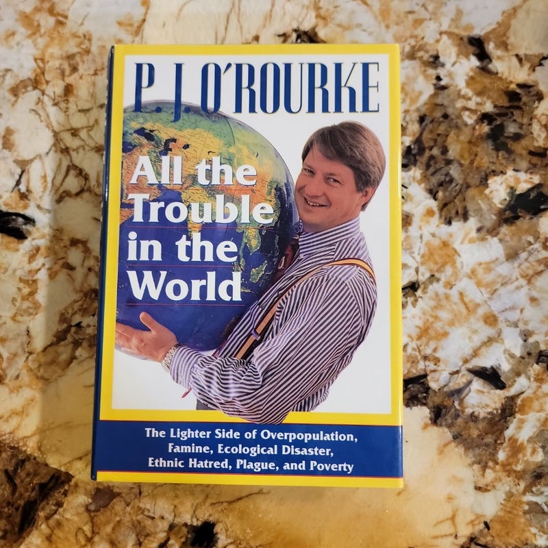 All the Trouble in the World - The Lighter Side of Overpopulation, Famine, Plague, Ecological Disaster, Ethnic Hatred, and Poverty