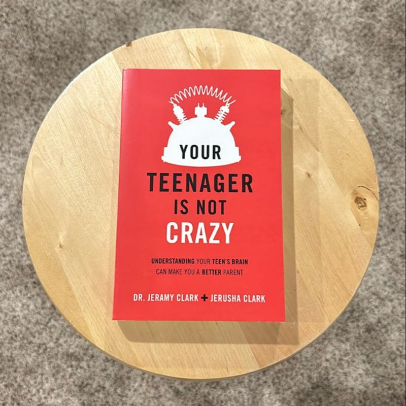 Your Teenager's Not Crazy