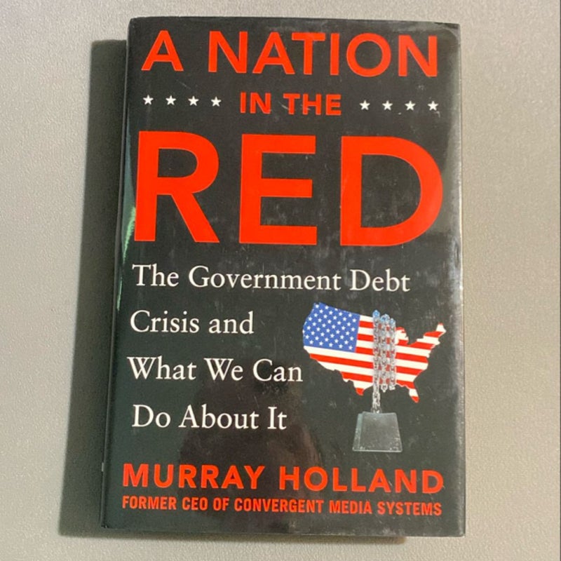 A Nation in the Red: the Government Debt Crisis and What We Can Do about It